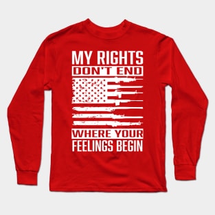 My Rights Don't End Where Your Feelings Begin!  Happy Birthday America! Patriotic! Long Sleeve T-Shirt